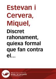 Discret rahonament, quiexa formal que fan contra el Micalet de la Seu, la Torre de Espioca, y la Torre de Paterna, sobre la gran visita que éste tingué en lo dia cinc de Deembre [sic] ... per veure y admirar tan magnífica obra y deliciosa vista ... Carlos Quart (que Deu guart) y el señor Don Fernando de Borbó ... : [Texto impreso] [primera (-segunda) parte]