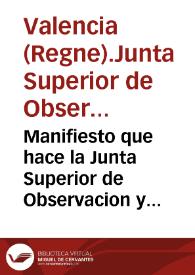 Manifiesto que hace la Junta Superior de Observacion y Defensa del Reyno de Valencia [Texto impreso] : de los servicios y heroycos esfuerzos prestados por este desde el dia 23 de Mayo de 1808, en favor de la libertad e independencia de la nación, y de los derechos de ... Fernando Septimo ..