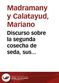 Discurso sobre la segunda cosecha de seda, sus ventajas, sus inconvenientes y las precauciones que podrían tal vez evitarlos [Texto impreso]