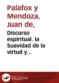 Discurso espiritual. la Suavidad de la virtud y penalidades del vicio,  que a un amigo deseoso de su aprovechamiento 