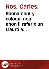 Raonament y coloqui nou ahon li referix un Llauró a una valencianeta les moltes gracies que tè, y com descendix de gran chent [sic], los carrecs que han tingut sos parents, el festech que ell tinguè, y com se li volia zampar la señora un rosi castañ, que ell duya quant anaba a festechar  : y les moltes gracies que tenia eixe animal