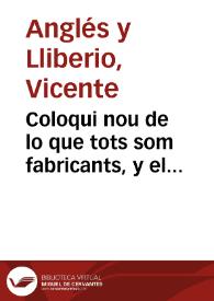 Coloqui nou de lo que tots som fabricants, y el grasios chiste dels estudiants y la bodegonera [Texto impreso]