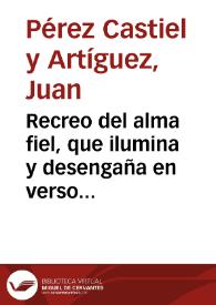 Recreo del alma fiel, que ilumina y desengaña en verso : contiene quarenta y seis gargeos de diferentes assumptos, catholicos ...