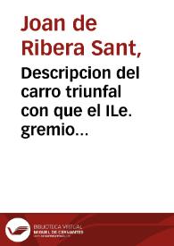 Descripcion del carro triunfal con que el ILe. gremio de cortantes de esta ... ciudad de Valencia, contribuira por su parte al lucimiento de la procesion 27 de agosto de 1797 que se ha de hacer rn la expresada ciudad con el plausible  motivo de la beatificacion del ... Señor don Juan de Ribera ... 