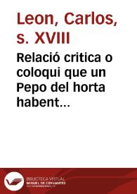 Relació critica o coloqui que un Pepo del horta habent vengut de servir al rey en estes campañes, fa als valencianets de moda en esta primera part 