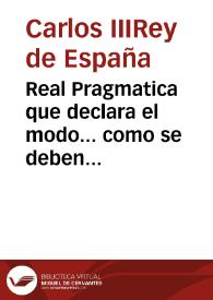 Real Pragmatica que declara el modo... como se deben labrar los texidos de Oro, plata, y seda, en todos los Reynos de España y las Ordenanças en ella insertas... y Ordenanzas del Regimen y Govierno de dicho Colegio concedidas por su Magestad...