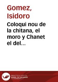 Coloqui nou de la chitana, el moro y Chanet el del fosar : referix els llausos grasiosos que li pasaren en un titiriter y una güela, en lo demes qui vorà el curios lector