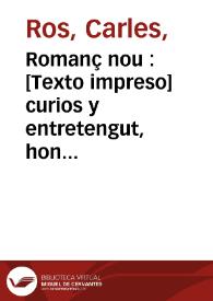 Romanç nou : curios y entretengut, hon es referixen els jochs, entreteniments e invencions que els gichs de Valencia eixerciten en lo transcrus del any, per els carrers y places de la ciutat, generals, sens guardar orde, jà de nit, jà de dia, y mes en la nit quant fà lunèta ; primera [-segona] part