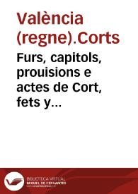 Furs, capitols, prouisions e actes de Cort, fets y atorgats per ... don Phelip ... en les Corts generals per aquell celebrades als regnicols de la Ciutat y Regne de Valencia, en la vila de Monço, en lo Any M.DC.XXVI