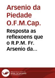 Resposta as reflexoens que o R.P.M. Fr. Arsenio da Piedade Capucho fez as livro intitulado 