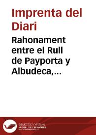 Rahonament entre el Rull de Payporta y Albudeca, Llauradors de la Hòrta de Valencia, en lo qual, despues de referir els seus sucesos, tracten del Viage dels Reys y Real Comitiva, y altres còses que llegirà el Curiós