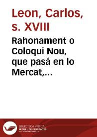 Rahonament o Coloqui Nou, que pasá en lo Mercat, esperant los Caballets, entre Tito Bufa-lampolla y Cènto el Cabút, lo dumenge, once de setembre : en lo que referix aquell tot lo que li ha susoit en los cinc mesos que no shabien vist.