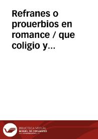 Refranes o prouerbios en romance / que coligio y glossó ... Hernan Nuñez... Y la  filosofia vulgar / de Iuan de Mal Lara en mil refranes glossados ... Van iuntamente las quatro cartas / de  Blasco de Garay hechas en refranes...