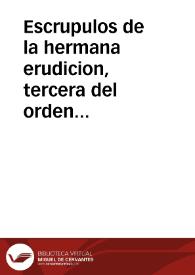 Escrupulos de la hermana erudicion, tercera del orden de Apolo : comunicados en charidad à los dos ingeniosissimos y doctissimos escritores de la Iusta Poetica, Contracertamen, y Rayo