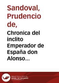 Chronica del inclito Emperador de España don Alonso VII deste nombre rey de Castilla y Leon, hijo de don Ramon de Borgoña y de doña Hurraca, reyna propietaria de Castilla : sacada de un libro muy antiguo escrito de mano con letras de los godos por relacion de los mismos que lo vieron y de muchas escrituras y priuilegios originales del mesmo Emperador y otros