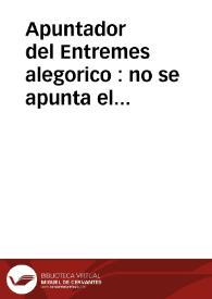 Apuntador del Entremes alegorico : no se apunta el papel de Gracioso, porque le sabe bien su autor