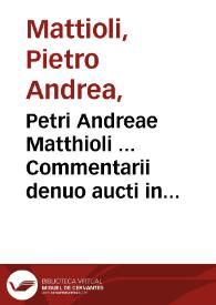 Petri Andreae Matthioli ... Commentarii denuo aucti in libros sex Pedacii Dioscoridis ... De medica materia Adiectis quamplurimis plantarum & animalium imaginibus ... eodem authore. His accessit eiusdem apologia adversus Amathum Lusitanum, quin et censura in eiusdem enarrationes