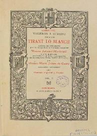 Libre del valerós e strenu cavaller Tirant lo Blanch ; scrites les tres parts per lo magnifich e virtuos cavaller Johanot Martorell ; e a la mort sua acabada la quarta, a pregaries de la senyora Isabel de Loriç per Martí Johan de Galba ; estampat novament per Marian Aguiló y Fuster. Volum 2