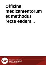 Officina medicamentorum et methodus recte eadem componendi : cum variis scholiis & aliis quuam plurimis ipsi operi necessariis ex sententia valentinorum pharmacopolarum