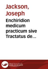 Enchiridion medicum practicum sive Tractatus de morborum praxi cui subnectitur appendix De lue venerea in quo omnium morborum humano generi officientium ...