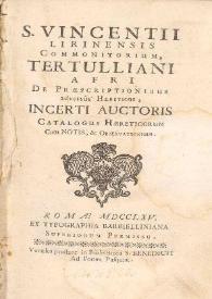 S. Vicentii Lirinensis Commonitorium, Tertulliani Afri de Praescriptionibus adversus Haereticos, Incerti auctoris Catalogus Haereticorum, cum notis & observationibus