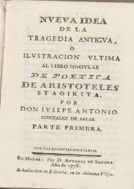 Nueva idea de la tragedia antigua, ó ilustracion ultima al libro singular De Poetica de Aristoteles Stagirita