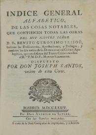 Indice general alfabetico, de las cosas notables, que contienen todas las obras del ... señor D. Fr. Benito Geronimo Feijoó