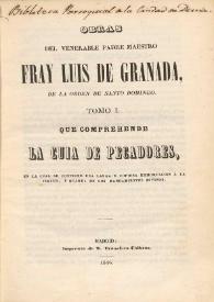 Obras del venerable Padre maestro Fray Luis de Granada, de la Orden de Santo Domingo, que comprehende La guía de pecadores, en la cual se contiene una larga y copiosa exhortación a la virtud y guarda de los mandamientos divinos. Tomo I