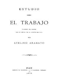 Estudio sobre el trabajo / [Stéphane Mony] ; traducido del francés para el estudio de la sociedad boliviana por Avelino Aramayo