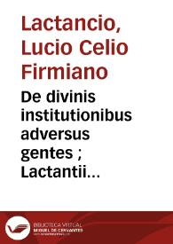 De divinis institutionibus adversus gentes ; Lactantii Firmiani emendatio per Angelum Cneum Sabinum poetam De ira Dei ; De opificio Dei, vel de formatione hominis ; De Phoenice carmina ; De resurrectionis dominice die