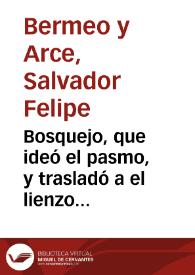 Bosquejo, que ideó el pasmo, y trasladó a el lienzo del asombro el pincèl de la admiracion, para dehechado de la posteridad, de la maravillosa festiva ... con que las ... Comendadoras de Santa Cruz de el Orden de Santiago solemnizaron el transito de su ... Esposo à el nuevo sumptuoso Templo ... año de 1734