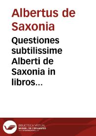 Questiones subtilissime Alberti de Saxonia in libros de celo et mundo  [diligentissime emendate per ...Hieronymum Surianum ...]