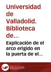 Explicación de el arco erigido en la puerta de el palacio arzobispal de México, a la gloria ... Carlos III en el día de su solemne proclamación 25 de junio de 1760 por la lealtad de ... Manuel Joseph Rubio y Salinas ...