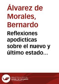 Reflexiones apodicticas sobre el nuevo y último estado ...  que en la Curia Romana y en España se ventila por la Congregación de N.P. San Bernardo de España, contra monges de ella ... a cerca de la distribución de las Abadias, Oficios capitulares y demás ocupaciones de ella