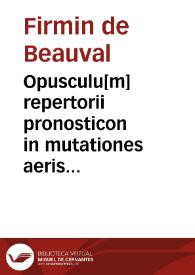 Opusculu[m] repertorii pronosticon in mutationes aeris tam via astrologica q[uam] metheorologica vti sapie[n]tes experientia comperientes voluerunt p[er]q[uam] vtilissime ordinatu[m] incipit sidere felici [et] primo prohemiu[m] / [Firminus de Vellavalle]. De medicorum astrologia (latine) / [Seudo Hipocrates] ; a Petro de Abano translata