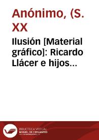 Ilusión [Material gráfico]: Ricardo Llácer e hijos :Algemesí- España.