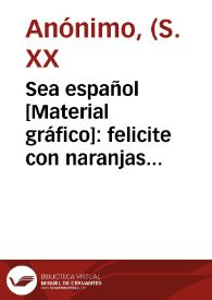 Sea español [Material gráfico]: felicite con naranjas : Sindicato Nacional de Frutos Y Productos Hortícolas : Servicio de Propaganda de Agrios.