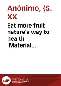 Eat more fruit nature's way to health [Material gráfico].]