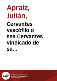 Cervantes vascófilo o sea Cervantes vindicado de su supuesto antivizcainismo 