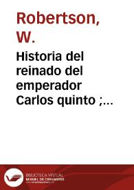 Historia del reinado del emperador Carlos quinto ; precedida de una descripción de los progresos de la sociedad europea, desde la ruina del Imperio romano hasta principios del siglo XVI. Tomo IV