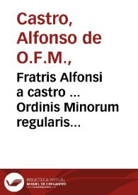 Fratris Alfonsi a castro ... Ordinis Minorum regularis observantiae In psalmum Miserere mei Deus secundum magnam Misericordiam tuam homiliae vigintiquinque ad populum salmanticensem habitae