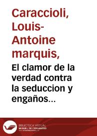 El clamor de la verdad contra la seduccion y engaños del mundo /por el marques Caracciolo ; traducido del francés en castellano por D. Francisco Mariano Nipho.-- Tercera impresión