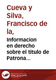 Informacion en derecho sobre el titulo de Patrona destos Reynos, dado a la gloriosa santa Teresa de Iesus, fundando la eleccion que los Procuradores de Cortes hicieron y respondiendo a todas las oposiciones contrarias