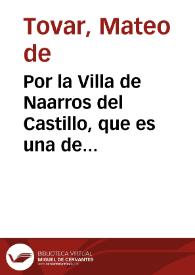 Por la Villa de Naarros del Castillo, que es una de las cinco del Marques de Mancera, en el pleyto con el Marques de Fuente el Sol sobre la possession que el dicho Marques ha tomado de los bienes, propios y rentas de la dicha Villa, y de otros bienes que son de su censo / [Matheo de Touar]