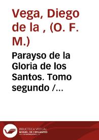 Parayso de la Gloria de los Santos. Tomo segundo / Compuesto... Fray Diego de la Vega