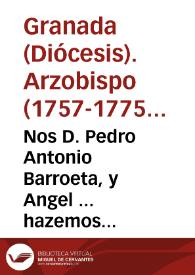 Nos D. Pedro Antonio Barroeta, y Angel ... hazemos saber, como nuestro Santissimo  Padre Clemente XIII ... desseoso de procurar el mayor beneficio de su rebaño, y abriendo el thesoro  inagotable de la Santa Iglesia...