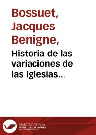 Historia de las variaciones de las Iglesias Protestantes, y exposicion de la doctrina de la Iglesia Catholica, sobre los puntos de controversia...