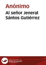 Al señor Jeneral Sántos Gutiérrez