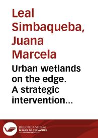 Urban wetlands on the edge. A strategic intervention for the recovery of Jaboque Wetland in Bogotá, Colombia = Humedales urbanos al límite. Una visión estratégica para la recuperación del Humedal Jaboque en Bogotá