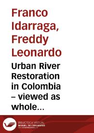 Urban River Restoration in Colombia – viewed as whole in order to reduce hydraulic risk and pollution = Restauración de rios urbanos en Colombia – visión de conjunto para disminuir el riesgo hidráulico y la contaminación